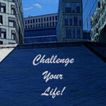 Challenge your life: Herausforderungen meistern und selbstbestimmter leben